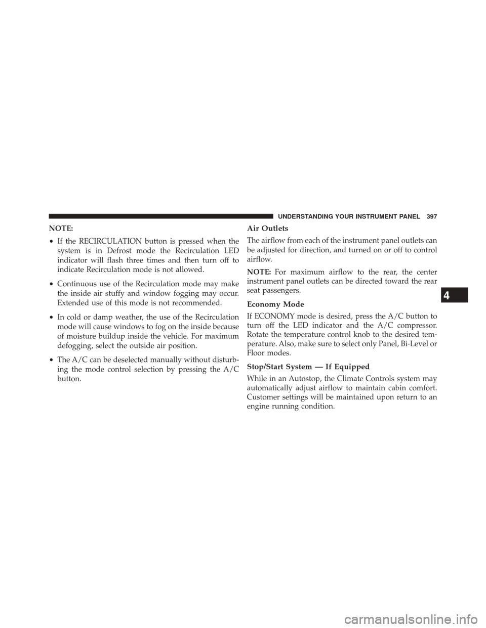 JEEP CHEROKEE 2014 KL / 5.G Owners Manual NOTE:
•If the RECIRCULATION button is pressed when the
system is in Defrost mode the Recirculation LED
indicator will flash three times and then turn off to
indicate Recirculation mode is not allowe JEEP CHEROKEE 2014 KL / 5.G Owners Manual NOTE:
•If the RECIRCULATION button is pressed when the
system is in Defrost mode the Recirculation LED
indicator will flash three times and then turn off to
indicate Recirculation mode is not allowe
