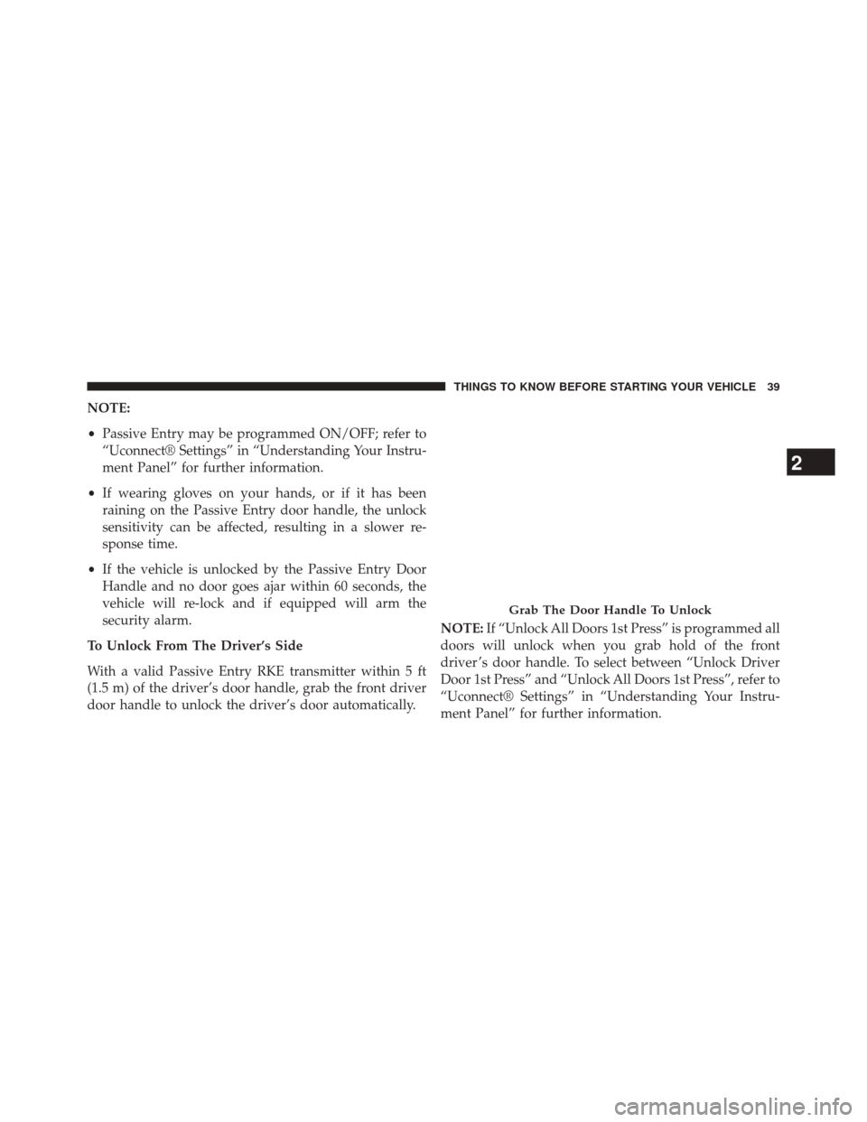 JEEP CHEROKEE 2014 KL / 5.G Owners Manual NOTE:
•Passive Entry may be programmed ON/OFF; refer to
“Uconnect® Settings” in “Understanding Your Instru-
ment Panel” for further information.
• If wearing gloves on your hands, or if i