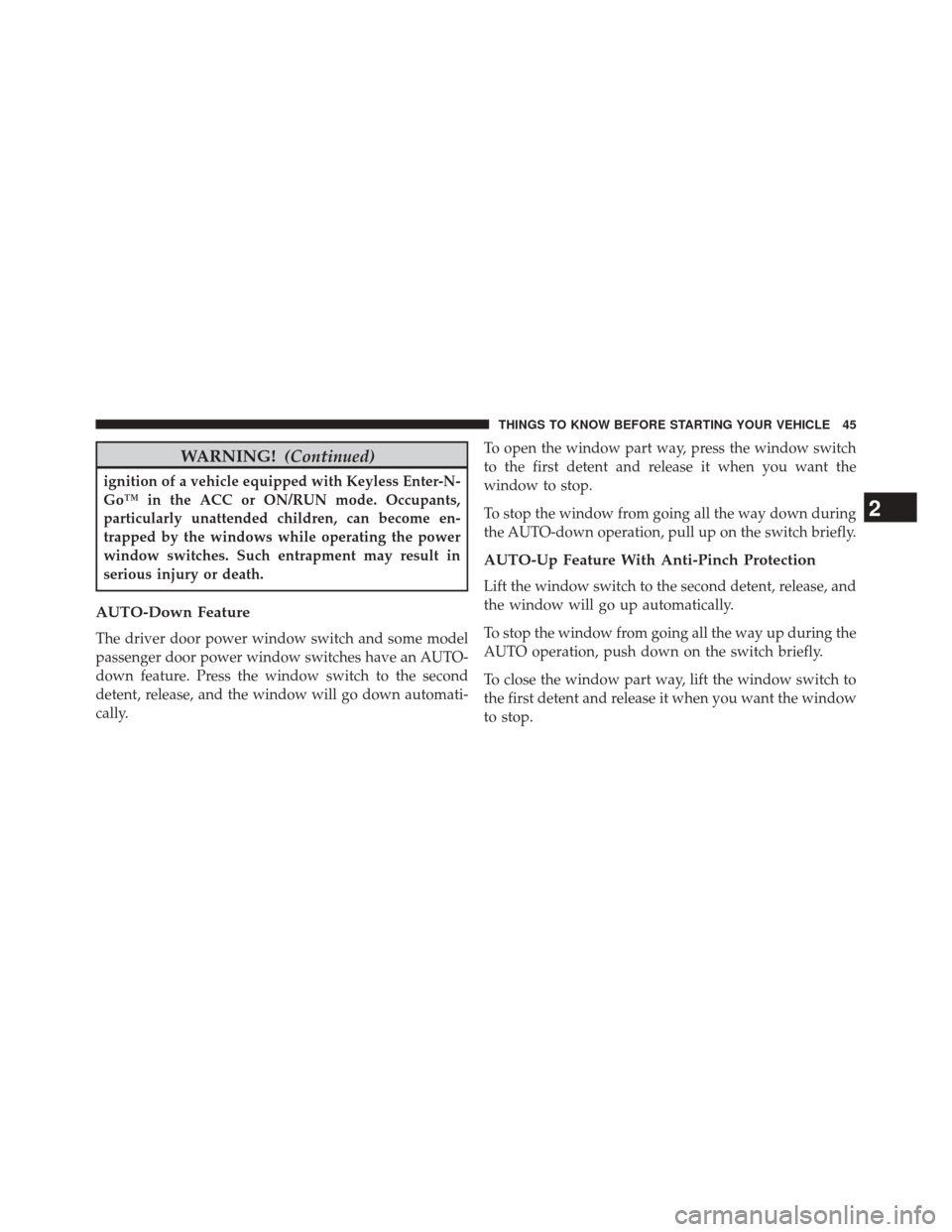 JEEP CHEROKEE 2014 KL / 5.G Service Manual WARNING!(Continued)
ignition of a vehicle equipped with Keyless Enter-N-
Go™ in the ACC or ON/RUN mode. Occupants,
particularly unattended children, can become en-
trapped by the windows while opera