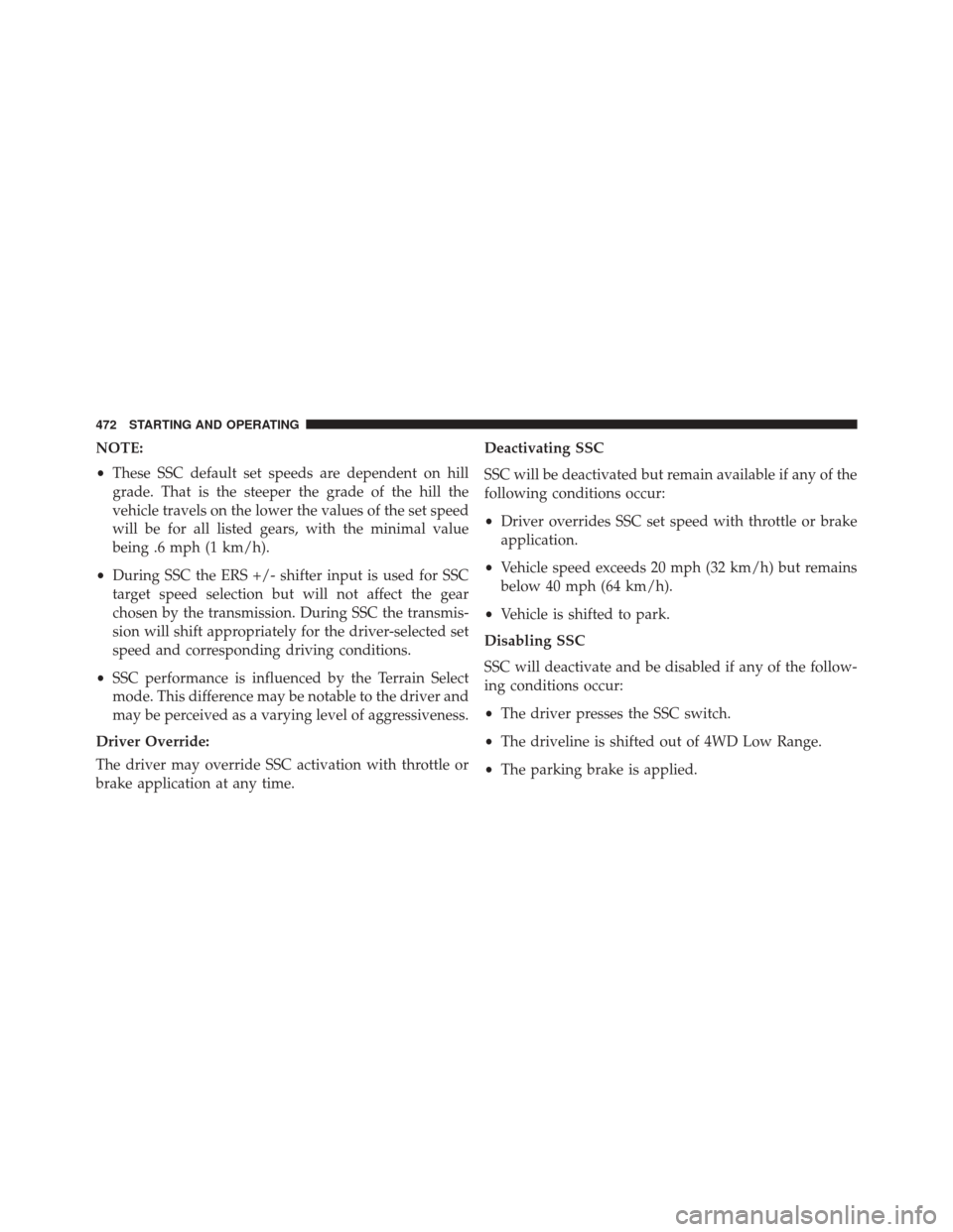 JEEP CHEROKEE 2014 KL / 5.G Owners Manual NOTE:
•These SSC default set speeds are dependent on hill
grade. That is the steeper the grade of the hill the
vehicle travels on the lower the values of the set speed
will be for all listed gears, 