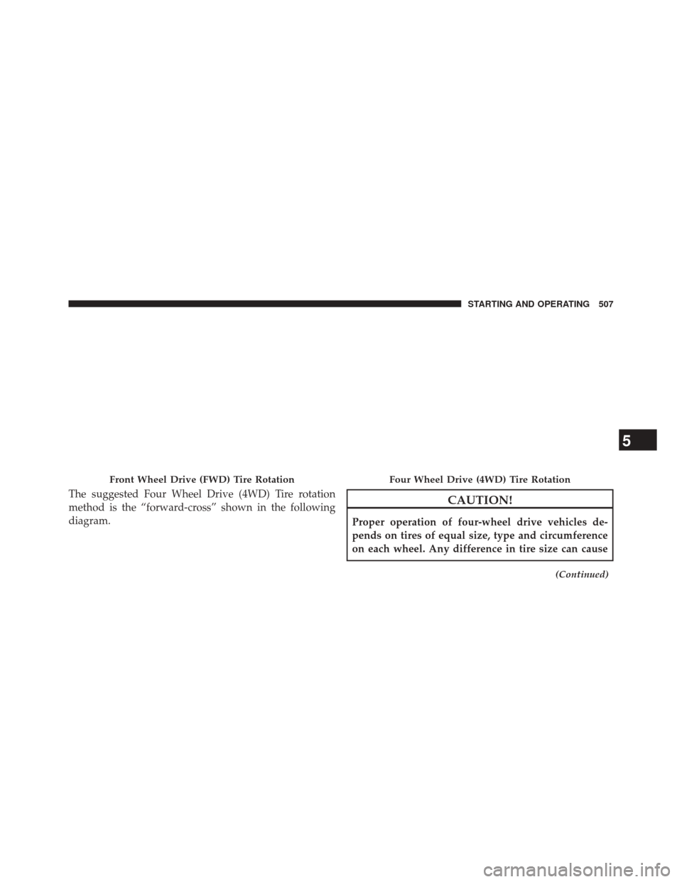 JEEP CHEROKEE 2014 KL / 5.G Owners Manual The suggested Four Wheel Drive (4WD) Tire rotation
method is the “forward-cross” shown in the following
diagram.CAUTION!
Proper operation of four-wheel drive vehicles de-
pends on tires of equal s