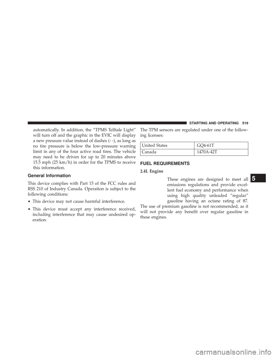 JEEP CHEROKEE 2014 KL / 5.G Owners Manual automatically. In addition, the “TPMS Telltale Light”
will turn off and the graphic in the EVIC will display
a new pressure value instead of dashes (- -), as long as
no tire pressure is below the JEEP CHEROKEE 2014 KL / 5.G Owners Manual automatically. In addition, the “TPMS Telltale Light”
will turn off and the graphic in the EVIC will display
a new pressure value instead of dashes (- -), as long as
no tire pressure is below the