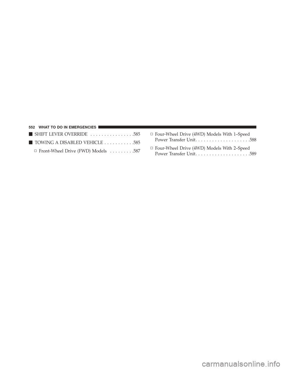JEEP CHEROKEE 2014 KL / 5.G Owners Guide SHIFT LEVER OVERRIDE ................585
 TOWING A DISABLED VEHICLE ...........585
▫ Front-Wheel Drive (FWD) Models .........587▫
Four-Wheel Drive (4WD) Models With 1–Speed
Power Transfer Unit