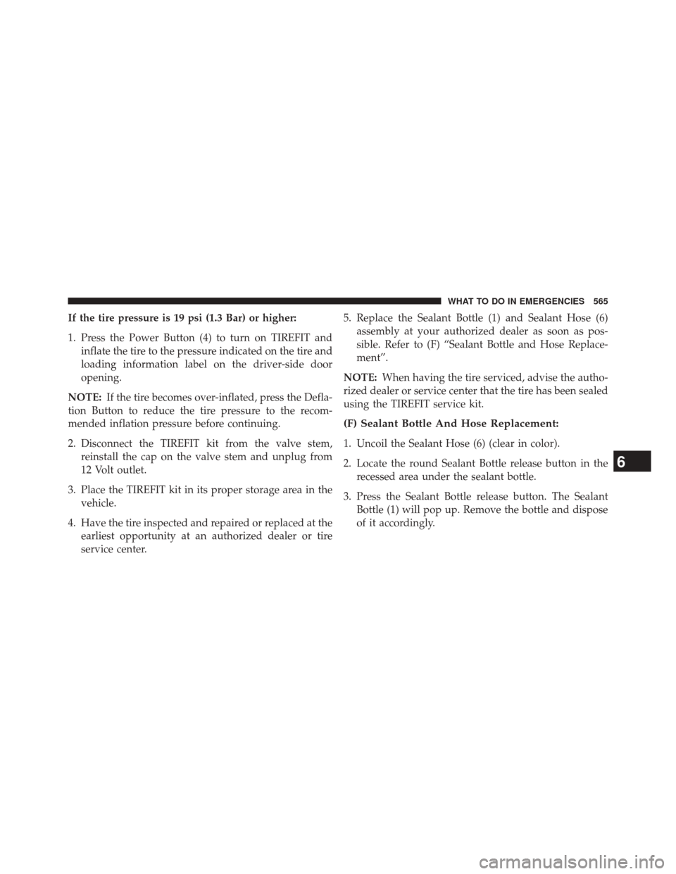 JEEP CHEROKEE 2014 KL / 5.G Owners Manual If the tire pressure is 19 psi (1.3 Bar) or higher:
1. Press the Power Button (4) to turn on TIREFIT andinflate the tire to the pressure indicated on the tire and
loading information label on the driv JEEP CHEROKEE 2014 KL / 5.G Owners Manual If the tire pressure is 19 psi (1.3 Bar) or higher:
1. Press the Power Button (4) to turn on TIREFIT andinflate the tire to the pressure indicated on the tire and
loading information label on the driv