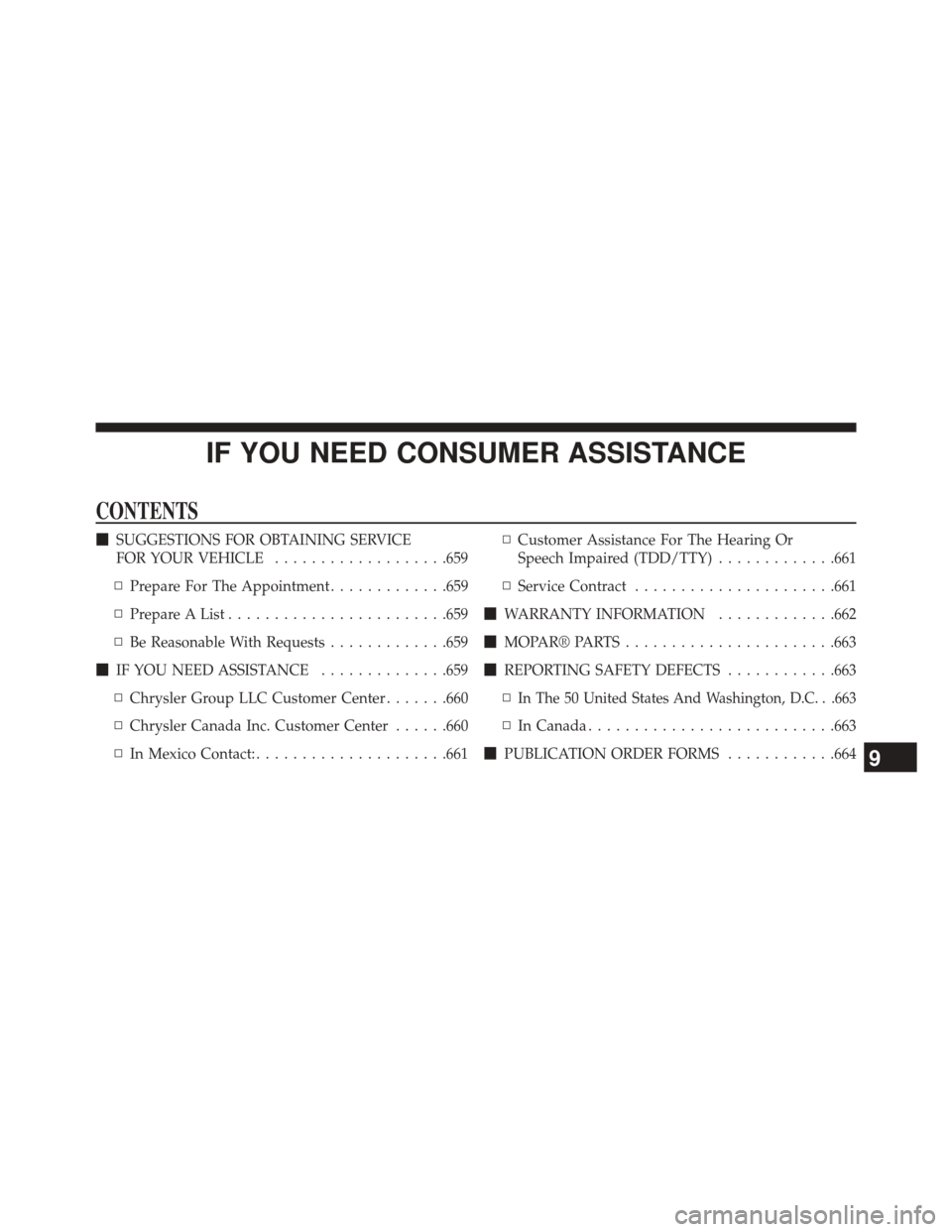 JEEP CHEROKEE 2014 KL / 5.G Owners Manual IF YOU NEED CONSUMER ASSISTANCE
CONTENTS
SUGGESTIONS FOR OBTAINING SERVICE
FOR YOUR VEHICLE ...................659
▫ Prepare For The Appointment .............659
▫ Prepare A List ................