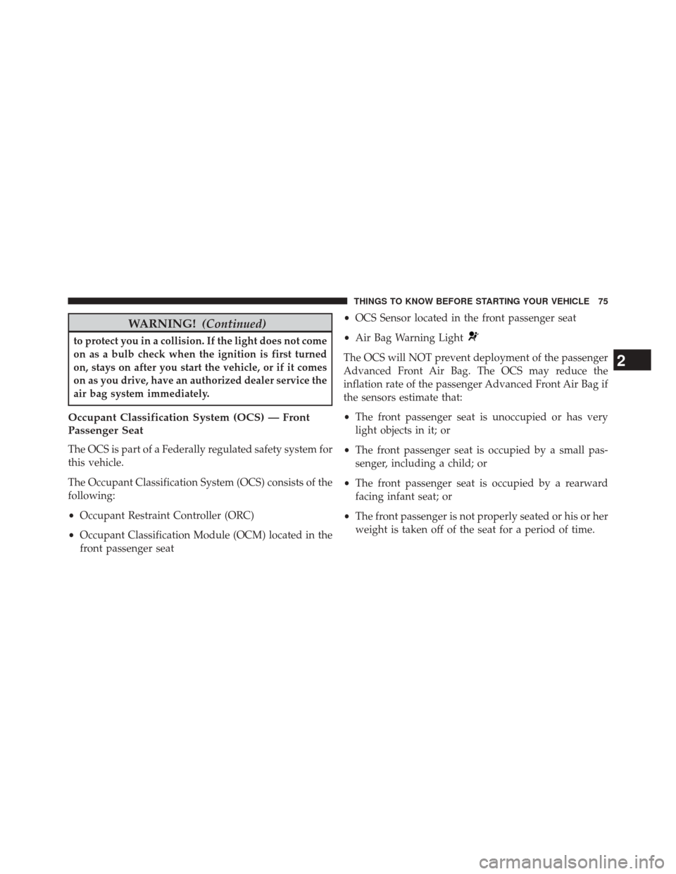 JEEP CHEROKEE 2014 KL / 5.G Owners Manual WARNING!(Continued)
to protect you in a collision. If the light does not come
on as a bulb check when the ignition is first turned
on, stays on after you start the vehicle, or if it comes
on as you dr JEEP CHEROKEE 2014 KL / 5.G Owners Manual WARNING!(Continued)
to protect you in a collision. If the light does not come
on as a bulb check when the ignition is first turned
on, stays on after you start the vehicle, or if it comes
on as you dr