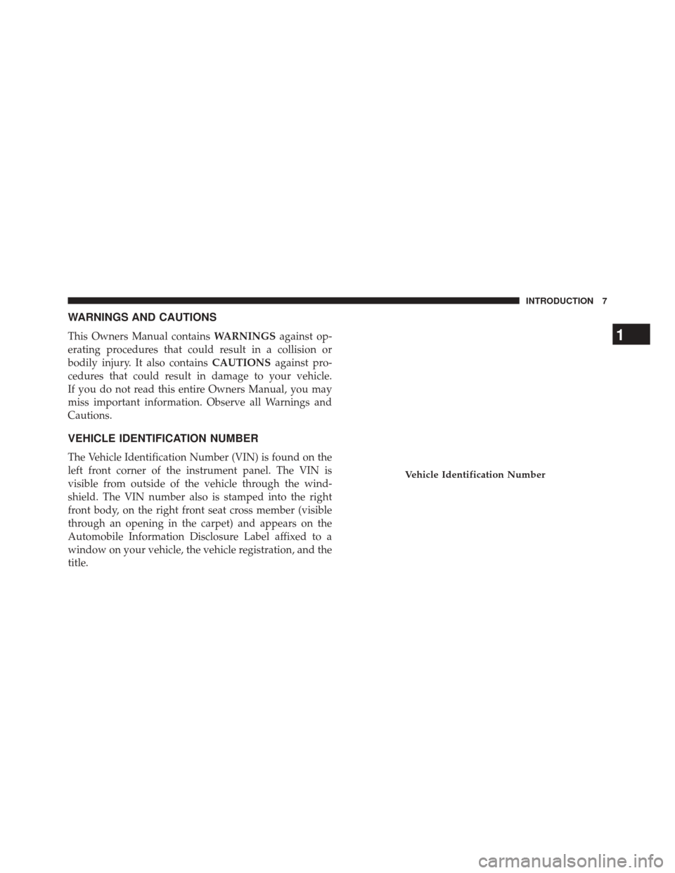 JEEP CHEROKEE 2014 KL / 5.G Owners Manual WARNINGS AND CAUTIONS
This Owners Manual containsWARNINGSagainst op-
erating procedures that could result in a collision or
bodily injury. It also contains CAUTIONSagainst pro-
cedures that could resu