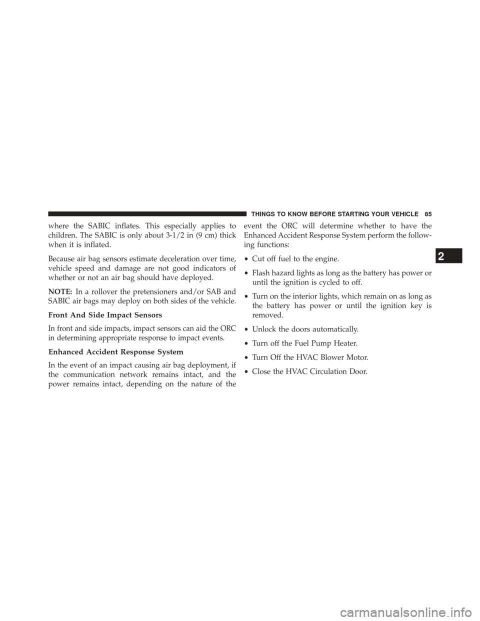 JEEP CHEROKEE 2014 KL / 5.G Manual Online where the SABIC inflates. This especially applies to
children. The SABIC is only about 3-1/2 in (9 cm) thick
when it is inflated.
Because air bag sensors estimate deceleration over time,
vehicle speed
