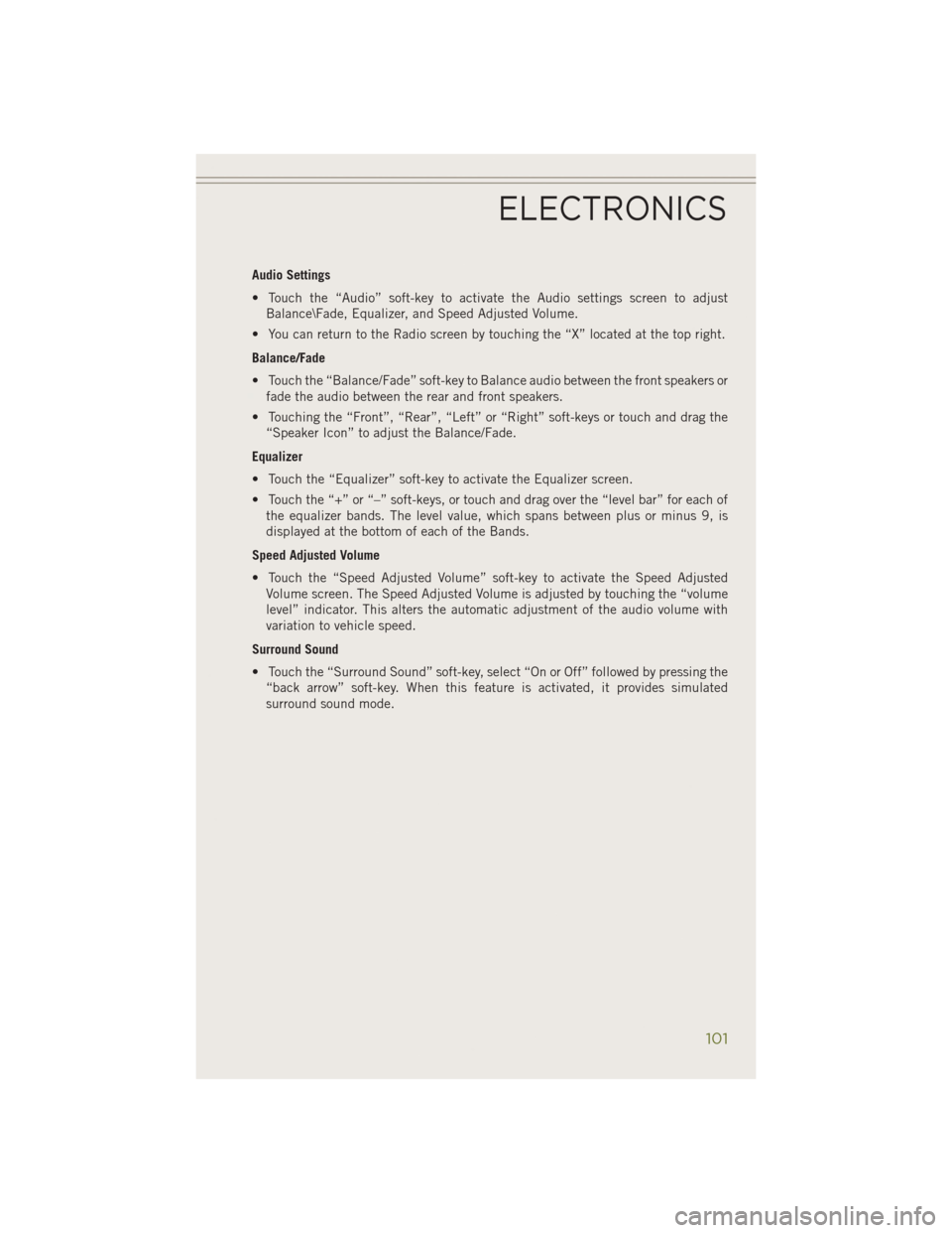 JEEP CHEROKEE 2014 KL / 5.G Owners Manual Audio Settings
• Touch the “Audio” soft-key to activate the Audio settings screen to adjustBalance\Fade, Equalizer, and Speed Adjusted Volume.
• You can return to the Radio screen by touching JEEP CHEROKEE 2014 KL / 5.G Owners Manual Audio Settings
• Touch the “Audio” soft-key to activate the Audio settings screen to adjustBalance\Fade, Equalizer, and Speed Adjusted Volume.
• You can return to the Radio screen by touching