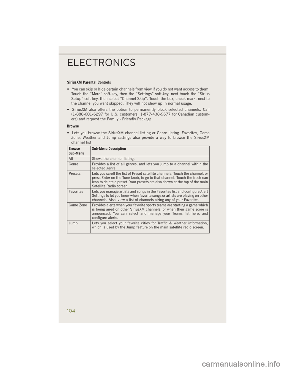 JEEP CHEROKEE 2014 KL / 5.G User Guide SiriusXM Parental Controls
• You can skip or hide certain channels from view if you do not want access to them.Touch the “More” soft-key, then the “Settings” soft-key, next touch the “Siri