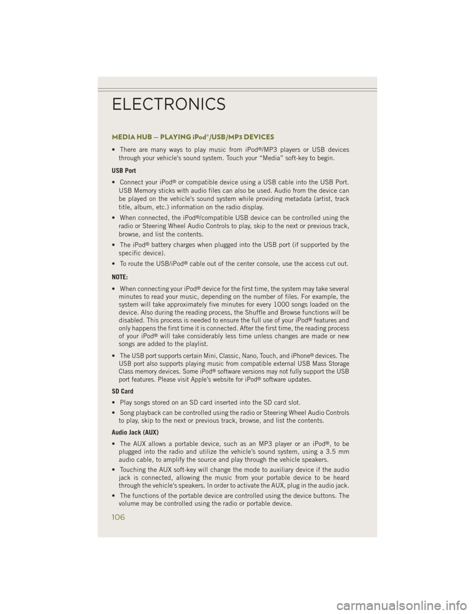 JEEP CHEROKEE 2014 KL / 5.G User Guide MEDIA HUB — PLAYING iPod®/USB/MP3 DEVICES
• There are many ways to play music from iPod®/MP3 players or USB devices
through your vehicles sound system. Touch your “Media” soft-key to begin.