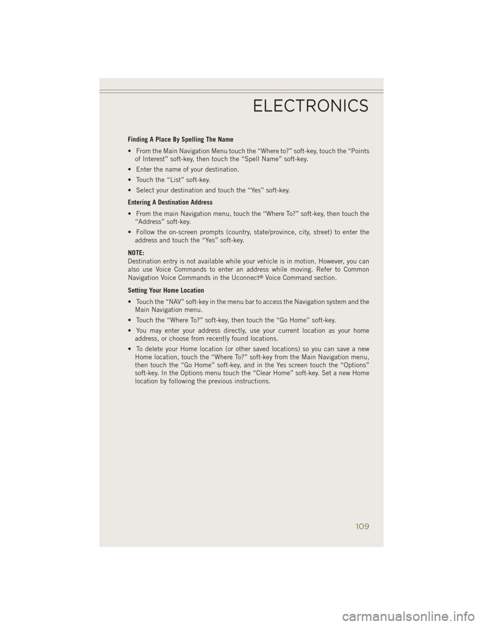 JEEP CHEROKEE 2014 KL / 5.G User Guide Finding A Place By Spelling The Name
• From the Main Navigation Menu touch the “Where to?” soft-key, touch the “Pointsof Interest” soft-key, then touch the “Spell Name” soft-key.
• Ent