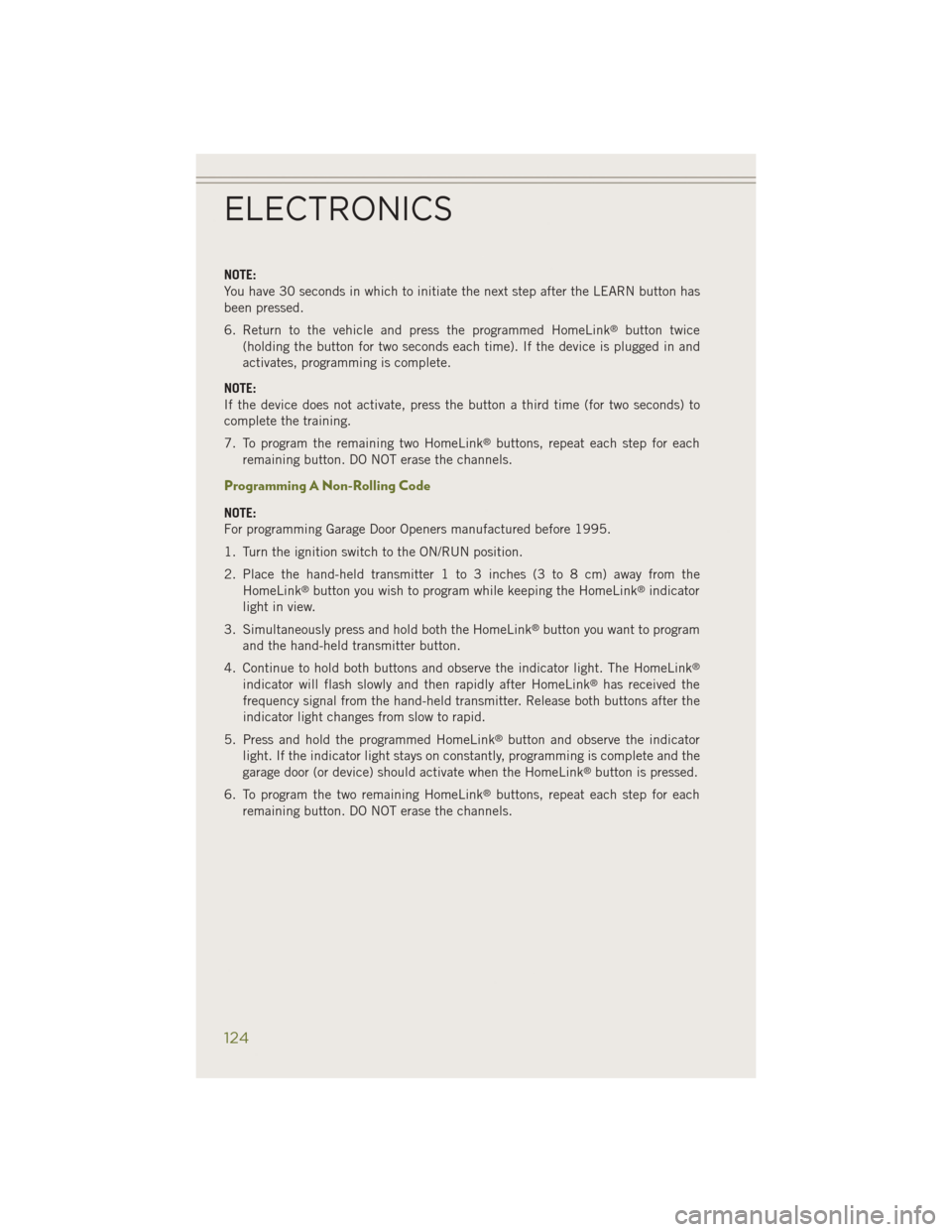 JEEP CHEROKEE 2014 KL / 5.G User Guide NOTE:
You have 30 seconds in which to initiate the next step after the LEARN button has
been pressed.
6. Return to the vehicle and press the programmed HomeLink
®button twice
(holding the button for JEEP CHEROKEE 2014 KL / 5.G User Guide NOTE:
You have 30 seconds in which to initiate the next step after the LEARN button has
been pressed.
6. Return to the vehicle and press the programmed HomeLink
®button twice
(holding the button for