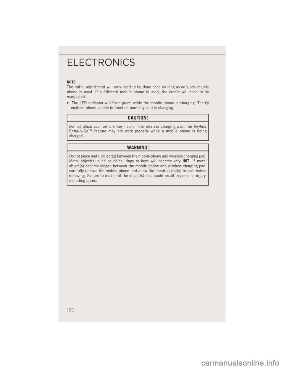 JEEP CHEROKEE 2014 KL / 5.G User Guide NOTE:
The initial adjustment will only need to be done once as long as only one mobile
phone is used. If a different mobile phone is used, the cradle will need to be
readjusted.
• The LED indicator 