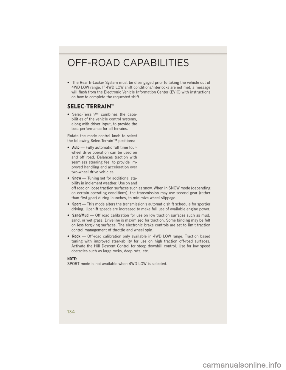 JEEP CHEROKEE 2014 KL / 5.G User Guide • The Rear E-Locker System must be disengaged prior to taking the vehicle out of4WD LOW range. If 4WD LOW shift conditions/interlocks are not met, a message
will flash from the Electronic Vehicle In JEEP CHEROKEE 2014 KL / 5.G User Guide • The Rear E-Locker System must be disengaged prior to taking the vehicle out of4WD LOW range. If 4WD LOW shift conditions/interlocks are not met, a message
will flash from the Electronic Vehicle In