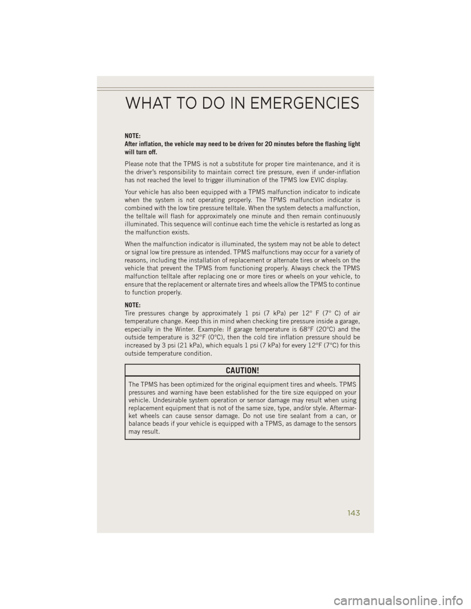 JEEP CHEROKEE 2014 KL / 5.G User Guide NOTE:
After inflation, the vehicle may need to be driven for 20 minutes before the flashing light
will turn off.
Please note that the TPMS is not a substitute for proper tire maintenance, and it is
th