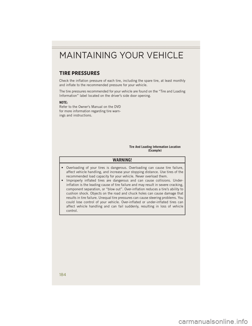 JEEP CHEROKEE 2014 KL / 5.G User Guide TIRE PRESSURES
Check the inflation pressure of each tire, including the spare tire, at least monthly
and inflate to the recommended pressure for your vehicle.
The tire pressures recommended for your v JEEP CHEROKEE 2014 KL / 5.G User Guide TIRE PRESSURES
Check the inflation pressure of each tire, including the spare tire, at least monthly
and inflate to the recommended pressure for your vehicle.
The tire pressures recommended for your v