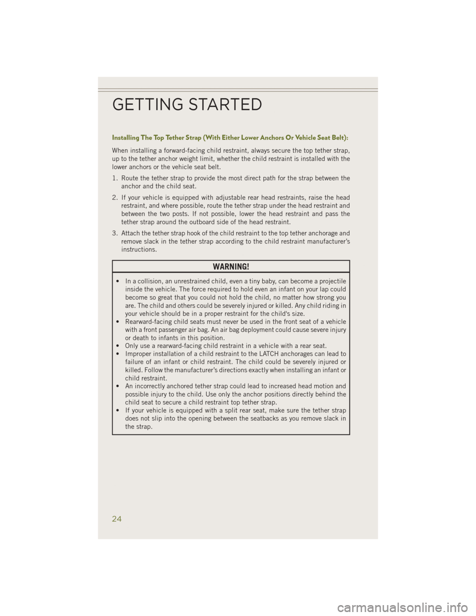 JEEP CHEROKEE 2014 KL / 5.G Owners Manual Installing The Top Tether Strap (With Either Lower Anchors Or Vehicle Seat Belt):
When installing a forward-facing child restraint, always secure the top tether strap,
up to the tether anchor weight l