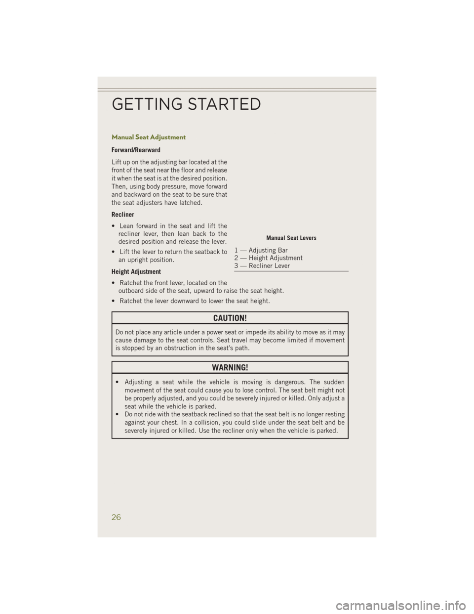 JEEP CHEROKEE 2014 KL / 5.G Owners Manual Manual Seat Adjustment
Forward/Rearward
Lift up on the adjusting bar located at the
front of the seat near the floor and release
it when the seat is at the desired position.
Then, using body pressure,