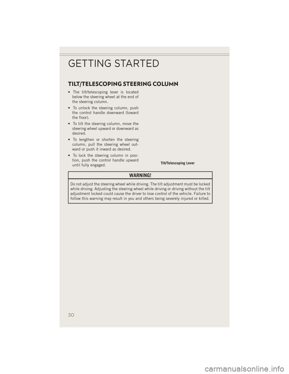 JEEP CHEROKEE 2014 KL / 5.G User Guide TILT/TELESCOPING STEERING COLUMN
• The tilt/telescoping lever is locatedbelow the steering wheel at the end of
the steering column.
• To unlock the steering column, push the control handle downwar