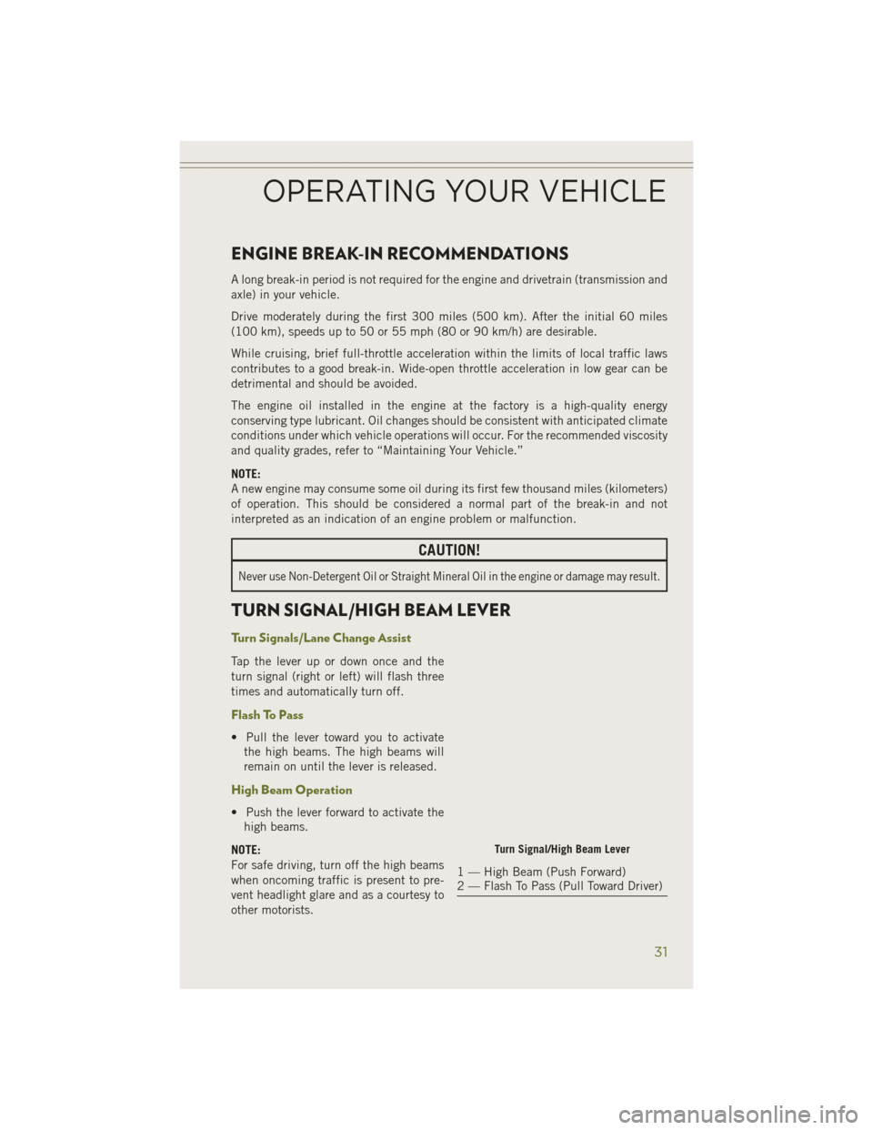 JEEP CHEROKEE 2014 KL / 5.G User Guide ENGINE BREAK-IN RECOMMENDATIONS
A long break-in period is not required for the engine and drivetrain (transmission and
axle) in your vehicle.
Drive moderately during the first 300 miles (500 km). Afte JEEP CHEROKEE 2014 KL / 5.G User Guide ENGINE BREAK-IN RECOMMENDATIONS
A long break-in period is not required for the engine and drivetrain (transmission and
axle) in your vehicle.
Drive moderately during the first 300 miles (500 km). Afte