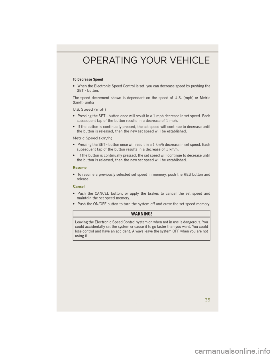 JEEP CHEROKEE 2014 KL / 5.G User Guide To Decrease Speed
• When the Electronic Speed Control is set, you can decrease speed by pushing theSET -button.
The speed decrement shown is dependant on the speed of U.S. (mph) or Metric
(km/h) uni JEEP CHEROKEE 2014 KL / 5.G User Guide To Decrease Speed
• When the Electronic Speed Control is set, you can decrease speed by pushing theSET -button.
The speed decrement shown is dependant on the speed of U.S. (mph) or Metric
(km/h) uni