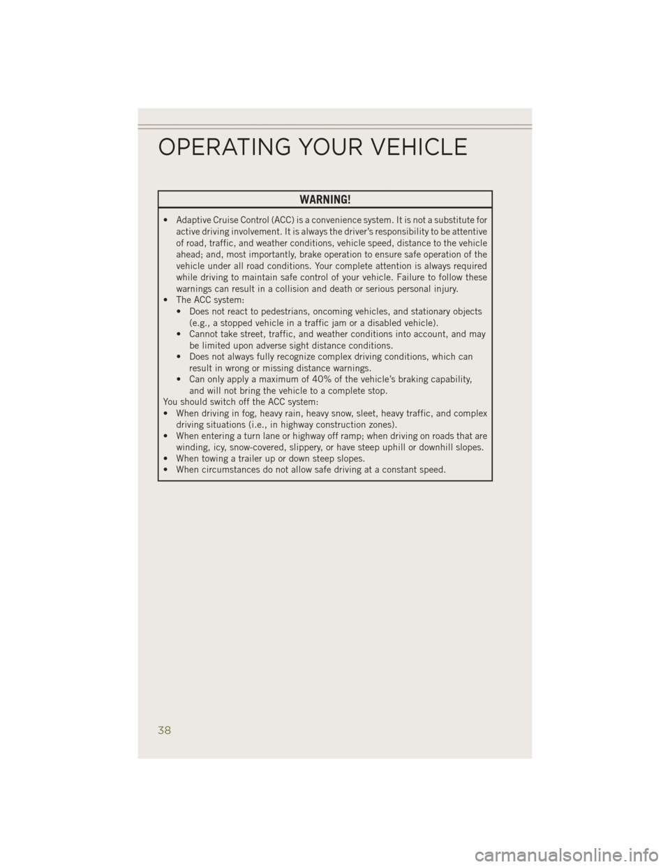 JEEP CHEROKEE 2014 KL / 5.G User Guide WARNING!
• Adaptive Cruise Control (ACC) is a convenience system. It is not a substitute foractive driving involvement. It is always the driver’s responsibility to be attentive
of road, traffic, a JEEP CHEROKEE 2014 KL / 5.G User Guide WARNING!
• Adaptive Cruise Control (ACC) is a convenience system. It is not a substitute foractive driving involvement. It is always the driver’s responsibility to be attentive
of road, traffic, a