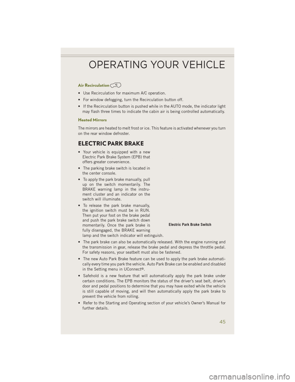JEEP CHEROKEE 2014 KL / 5.G User Guide Air Recirculation
• Use Recirculation for maximum A/C operation.
• For window defogging, turn the Recirculation button off.
• If the Recirculation button is pushed while in the AUTO mode, the in JEEP CHEROKEE 2014 KL / 5.G User Guide Air Recirculation
• Use Recirculation for maximum A/C operation.
• For window defogging, turn the Recirculation button off.
• If the Recirculation button is pushed while in the AUTO mode, the in