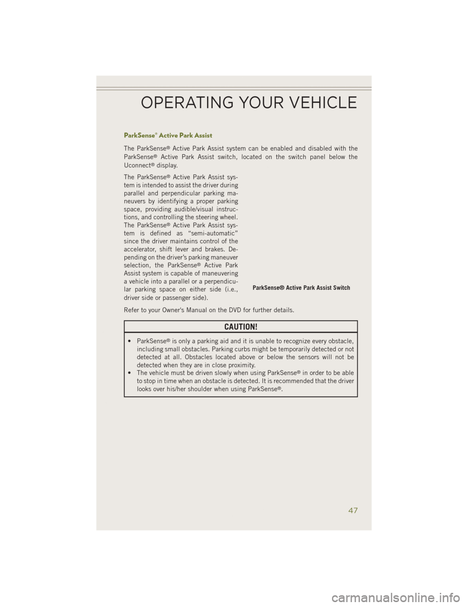JEEP CHEROKEE 2014 KL / 5.G User Guide ParkSense® Active Park Assist
The ParkSense®Active Park Assist system can be enabled and disabled with the
ParkSense®Active Park Assist switch, located on the switch panel below the
Uconnect®displ JEEP CHEROKEE 2014 KL / 5.G User Guide ParkSense® Active Park Assist
The ParkSense®Active Park Assist system can be enabled and disabled with the
ParkSense®Active Park Assist switch, located on the switch panel below the
Uconnect®displ