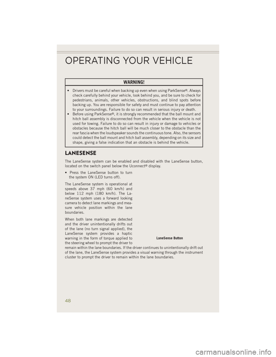 JEEP CHEROKEE 2014 KL / 5.G User Guide WARNING!
• Drivers must be careful when backing up even when using ParkSense®. Always
check carefully behind your vehicle, look behind you, and be sure to check for
pedestrians, animals, other vehi JEEP CHEROKEE 2014 KL / 5.G User Guide WARNING!
• Drivers must be careful when backing up even when using ParkSense®. Always
check carefully behind your vehicle, look behind you, and be sure to check for
pedestrians, animals, other vehi