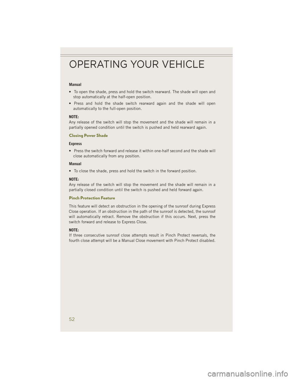 JEEP CHEROKEE 2014 KL / 5.G Workshop Manual Manual
• To open the shade, press and hold the switch rearward. The shade will open andstop automatically at the half-open position.
• Press and hold the shade switch rearward again and the shade JEEP CHEROKEE 2014 KL / 5.G Workshop Manual Manual
• To open the shade, press and hold the switch rearward. The shade will open andstop automatically at the half-open position.
• Press and hold the shade switch rearward again and the shade