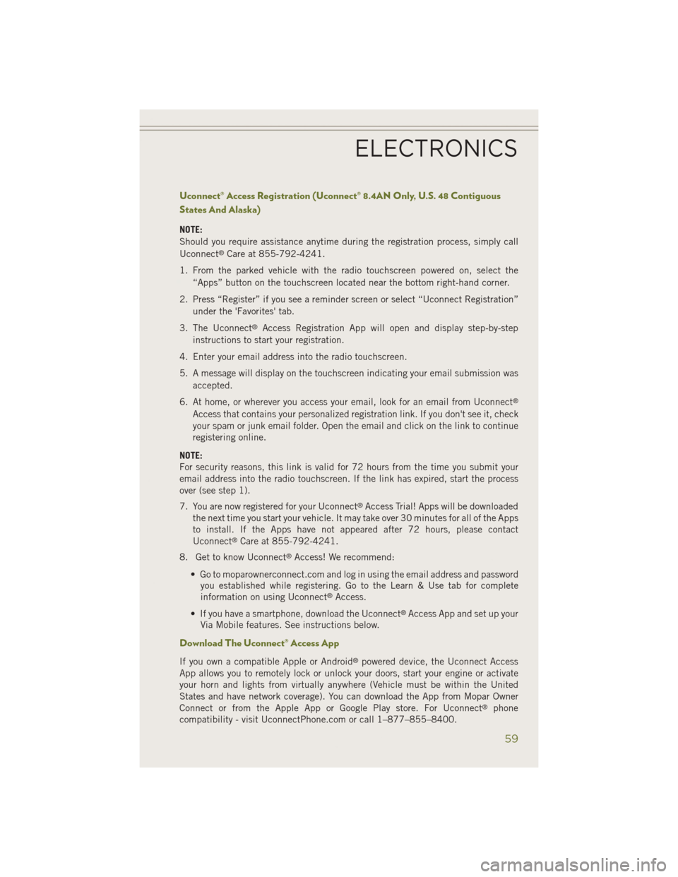 JEEP CHEROKEE 2014 KL / 5.G User Guide Uconnect® Access Registration (Uconnect® 8.4AN Only, U.S. 48 Contiguous
States And Alaska)
NOTE:
Should you require assistance anytime during the registration process, simply call
Uconnect
®Care at JEEP CHEROKEE 2014 KL / 5.G User Guide Uconnect® Access Registration (Uconnect® 8.4AN Only, U.S. 48 Contiguous
States And Alaska)
NOTE:
Should you require assistance anytime during the registration process, simply call
Uconnect
®Care at