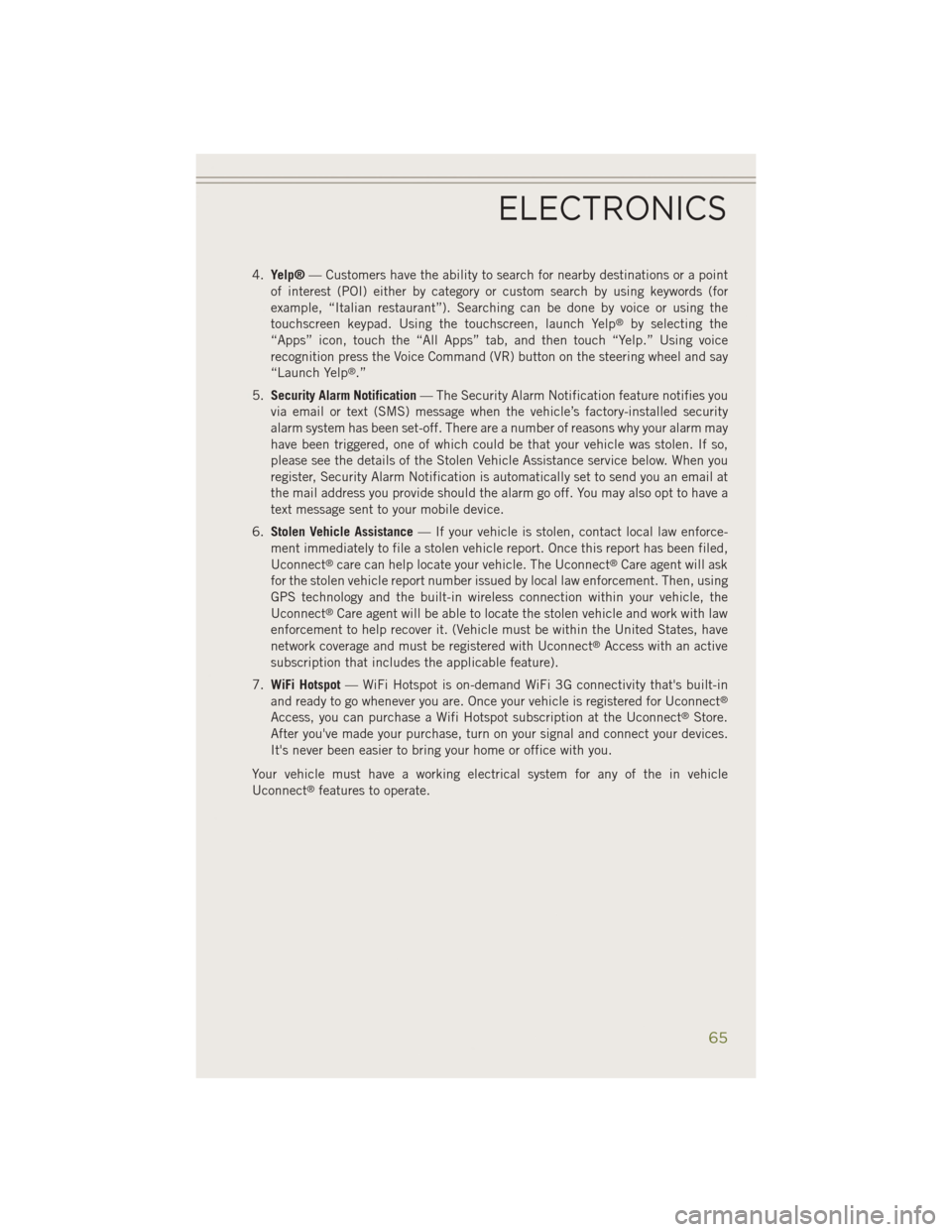 JEEP CHEROKEE 2014 KL / 5.G User Guide 4.Yelp® — Customers have the ability to search for nearby destinations or a point
of interest (POI) either by category or custom search by using keywords (for
example, “Italian restaurant”). Se