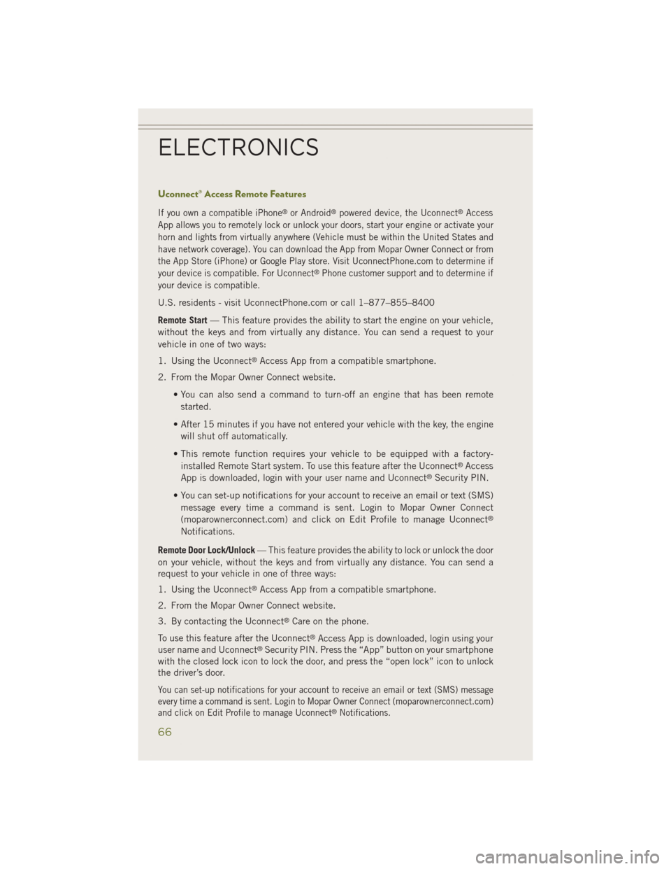 JEEP CHEROKEE 2014 KL / 5.G User Guide Uconnect® Access Remote Features
If you own a compatible iPhone®or Android®powered device, the Uconnect®Access
App allows you to remotely lock or unlock your doors, start your engine or activate y