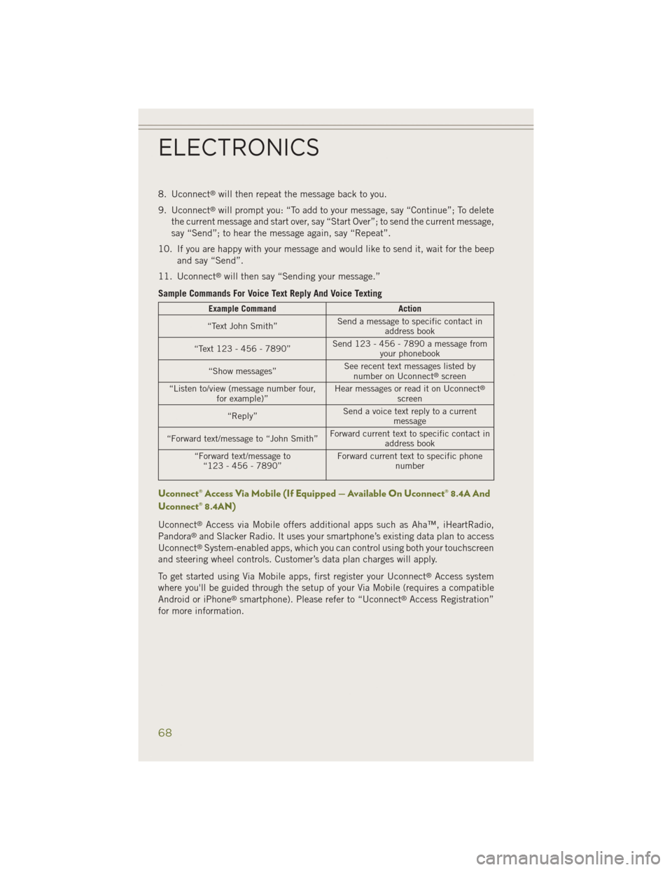 JEEP CHEROKEE 2014 KL / 5.G User Guide 8. Uconnect®will then repeat the message back to you.
9. Uconnect
®will prompt you: “To add to your message, say “Continue”; To delete
the current message and start over, say “Start Over”;