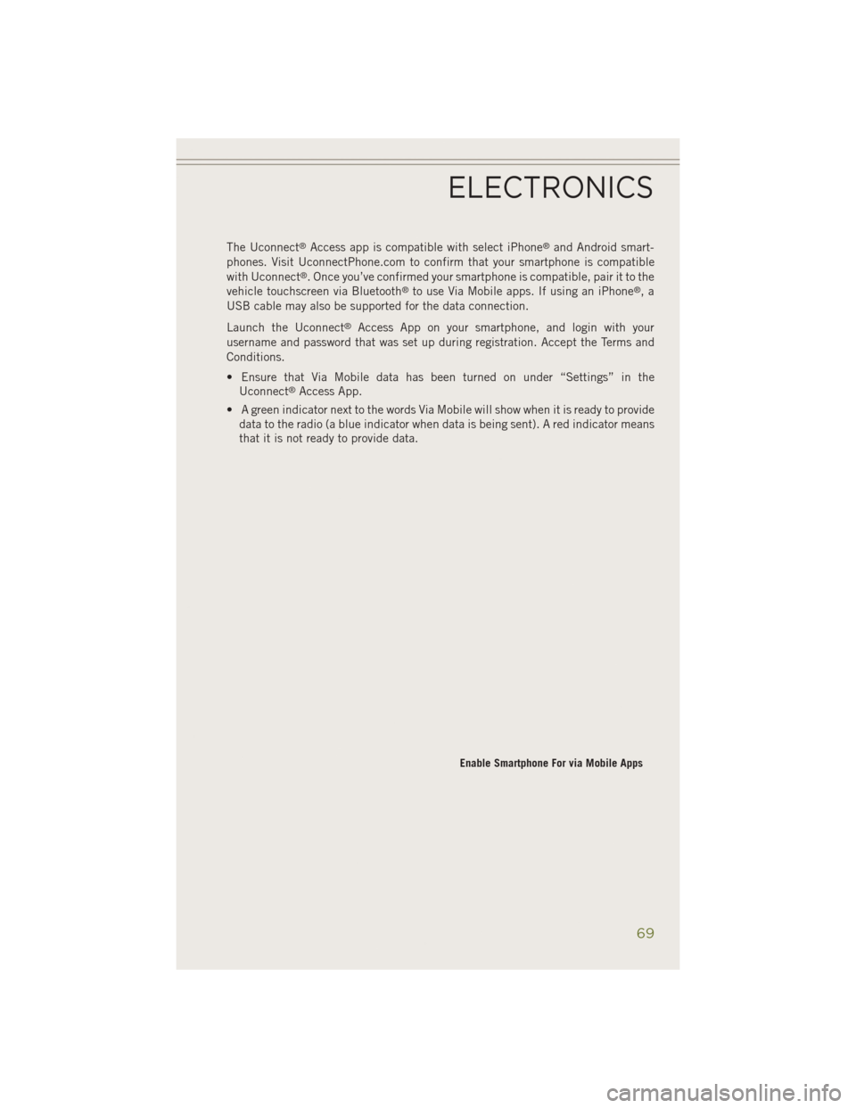 JEEP CHEROKEE 2014 KL / 5.G Manual PDF The Uconnect®Access app is compatible with select iPhone®and Android smart-
phones. Visit UconnectPhone.com to confirm that your smartphone is compatible
with Uconnect
®. Once you’ve confirmed yo