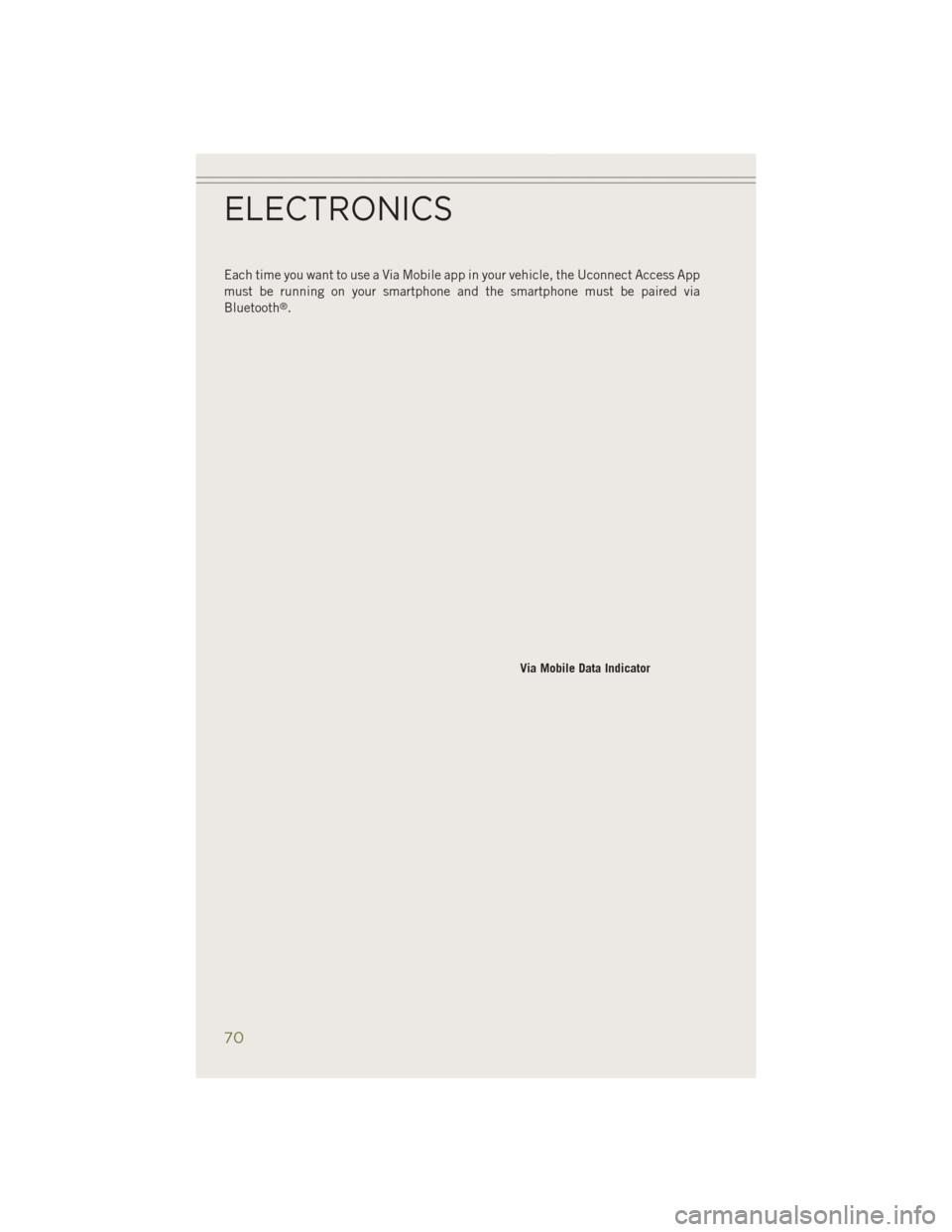 JEEP CHEROKEE 2014 KL / 5.G Manual PDF Each time you want to use a Via Mobile app in your vehicle, the Uconnect Access App
must be running on your smartphone and the smartphone must be paired via
Bluetooth
®.
Via Mobile Data Indicator
ELE JEEP CHEROKEE 2014 KL / 5.G Manual PDF Each time you want to use a Via Mobile app in your vehicle, the Uconnect Access App
must be running on your smartphone and the smartphone must be paired via
Bluetooth
®.
Via Mobile Data Indicator
ELE
