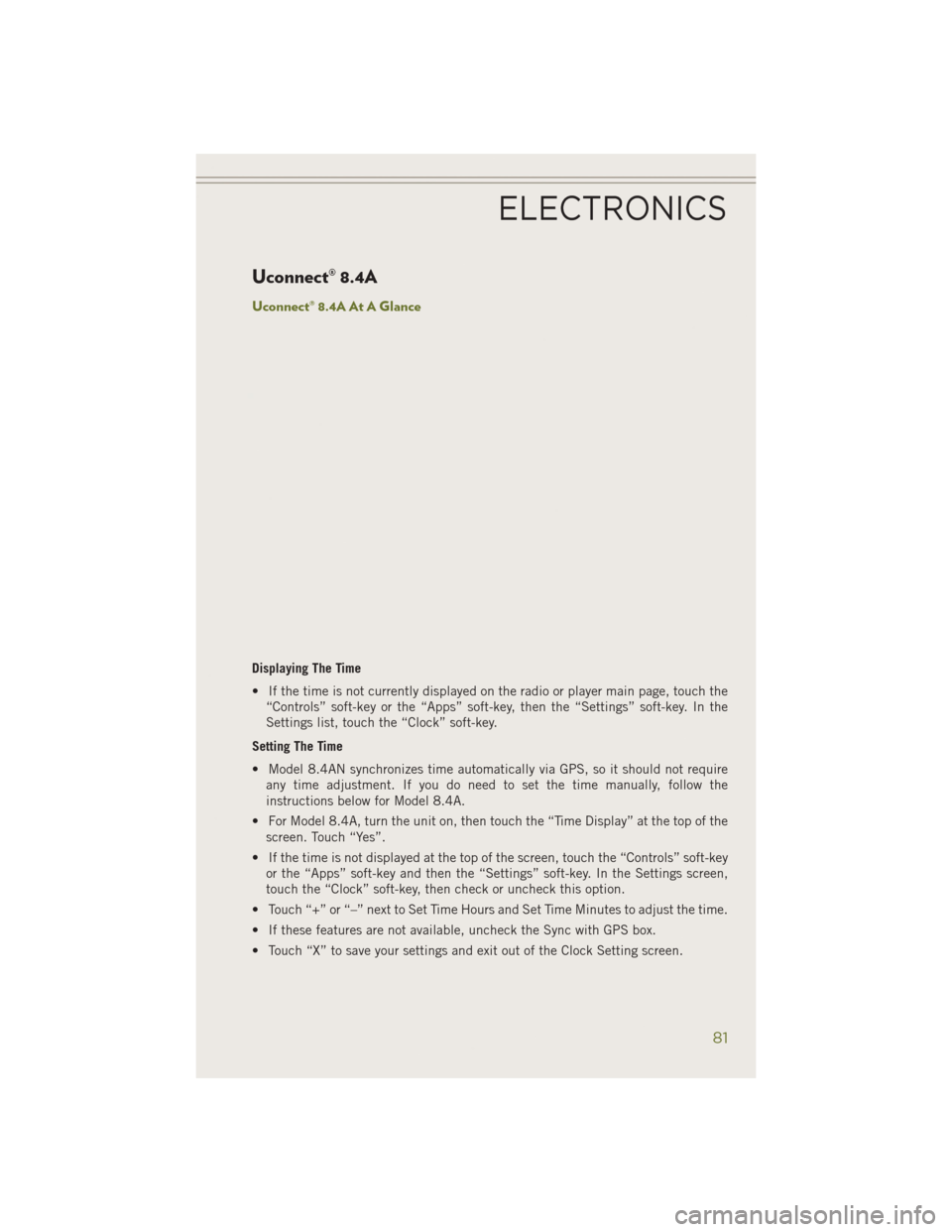 JEEP CHEROKEE 2014 KL / 5.G Owners Manual Uconnect® 8.4A
Uconnect® 8.4A At A Glance
Displaying The Time
• If the time is not currently displayed on the radio or player main page, touch the“Controls” soft-key or the “Apps” soft-key JEEP CHEROKEE 2014 KL / 5.G Owners Manual Uconnect® 8.4A
Uconnect® 8.4A At A Glance
Displaying The Time
• If the time is not currently displayed on the radio or player main page, touch the“Controls” soft-key or the “Apps” soft-key