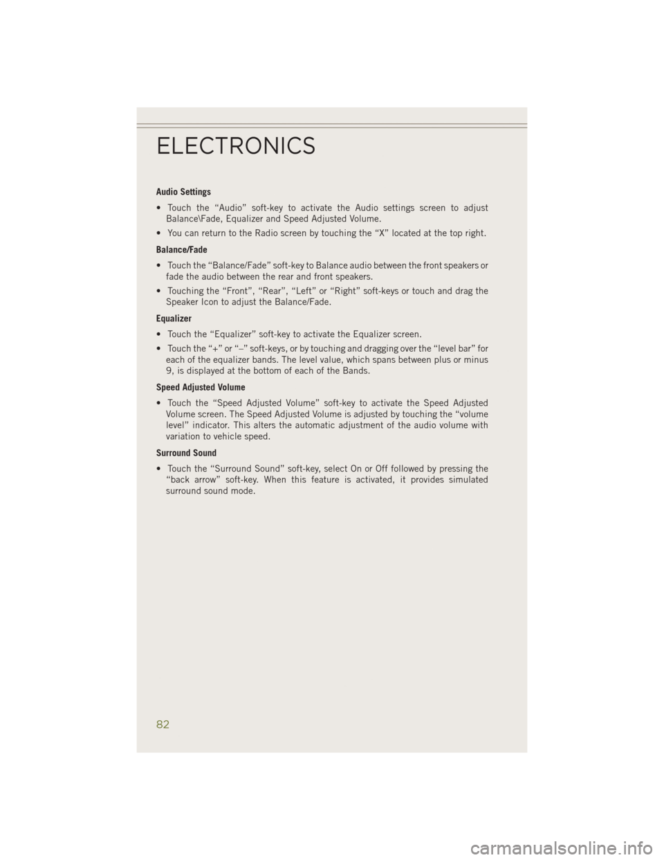 JEEP CHEROKEE 2014 KL / 5.G User Guide Audio Settings
• Touch the “Audio” soft-key to activate the Audio settings screen to adjustBalance\Fade, Equalizer and Speed Adjusted Volume.
• You can return to the Radio screen by touching t JEEP CHEROKEE 2014 KL / 5.G User Guide Audio Settings
• Touch the “Audio” soft-key to activate the Audio settings screen to adjustBalance\Fade, Equalizer and Speed Adjusted Volume.
• You can return to the Radio screen by touching t