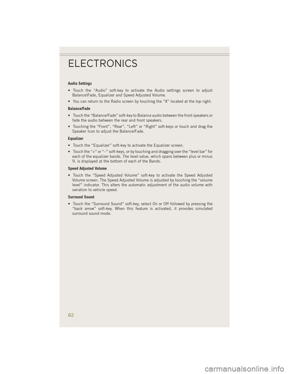 JEEP CHEROKEE 2014 KL / 5.G Manual Online Audio Settings
• Touch the “Audio” soft-key to activate the Audio settings screen to adjustBalance\Fade, Equalizer and Speed Adjusted Volume.
• You can return to the Radio screen by touching t