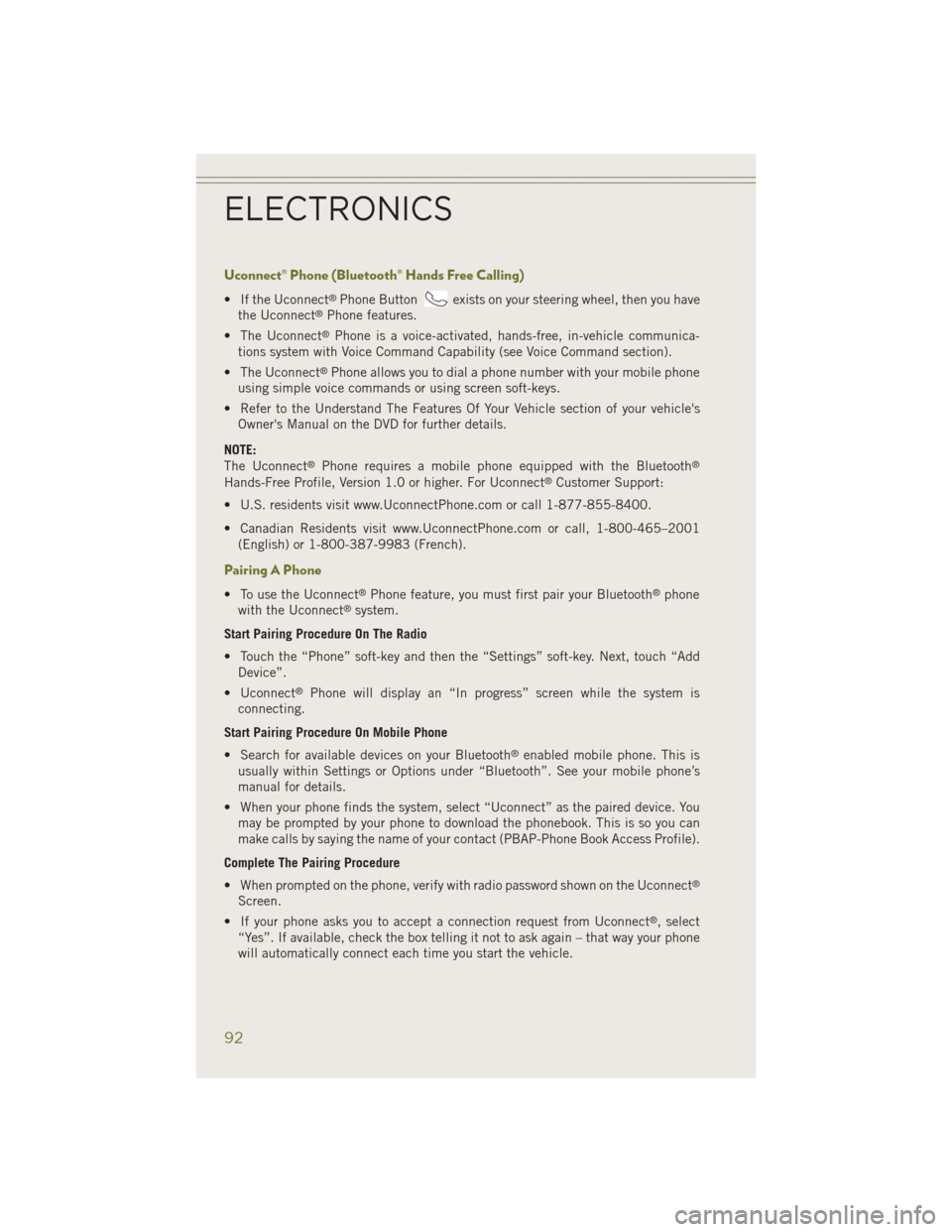 JEEP CHEROKEE 2014 KL / 5.G User Guide Uconnect® Phone (Bluetooth® Hands Free Calling)
• If the Uconnect®Phone Buttonexists on your steering wheel, then you have
the Uconnect®Phone features.
• The Uconnect
®Phone is a voice-activa