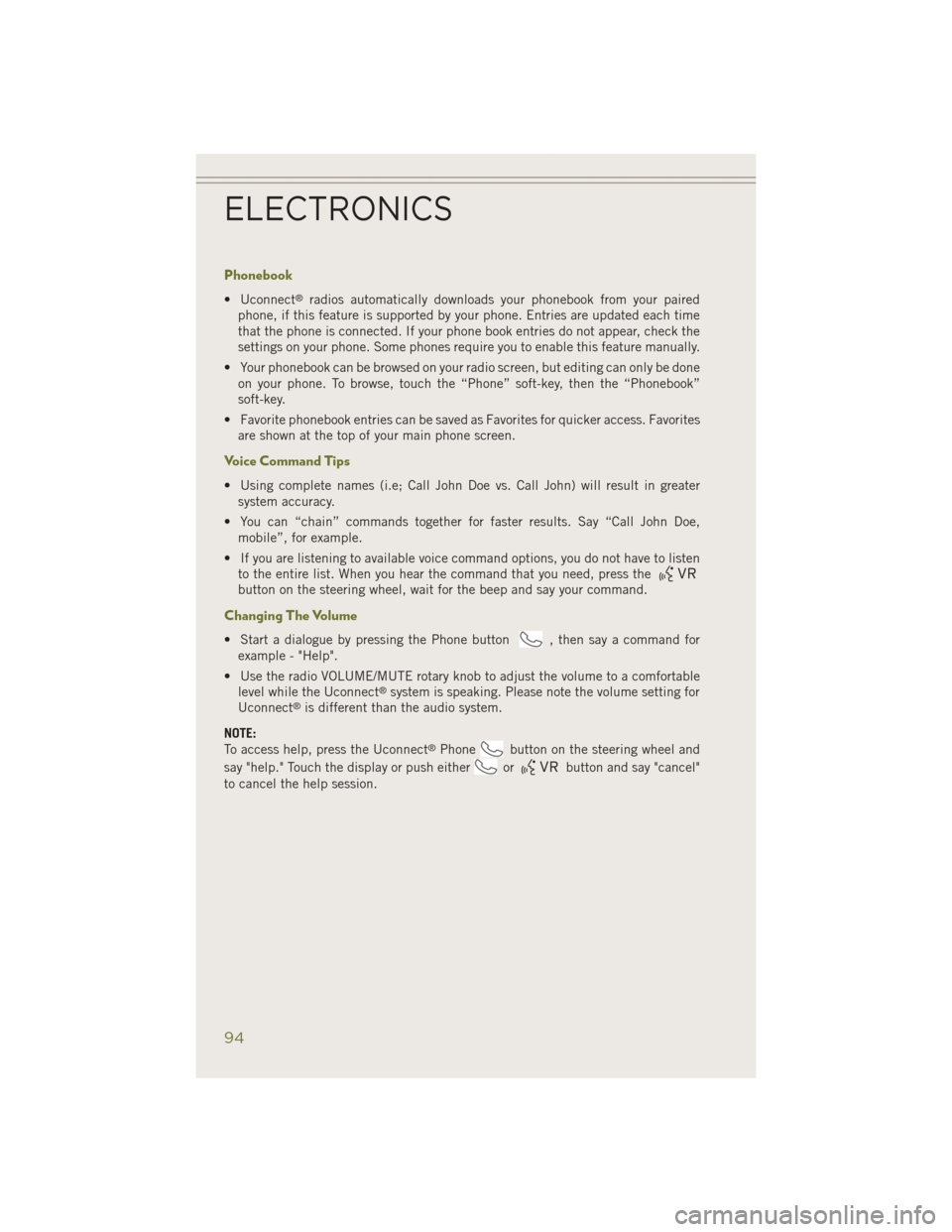 JEEP CHEROKEE 2014 KL / 5.G Owners Manual Phonebook
• Uconnect®radios automatically downloads your phonebook from your paired
phone, if this feature is supported by your phone. Entries are updated each time
that the phone is connected. If JEEP CHEROKEE 2014 KL / 5.G Owners Manual Phonebook
• Uconnect®radios automatically downloads your phonebook from your paired
phone, if this feature is supported by your phone. Entries are updated each time
that the phone is connected. If