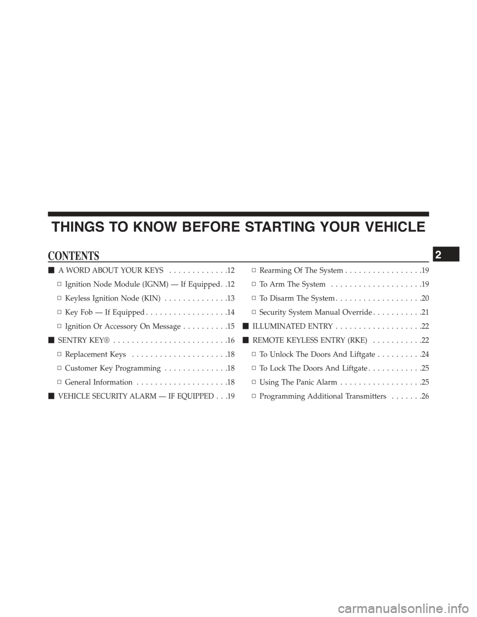 JEEP CHEROKEE 2015 KL / 5.G Owners Manual THINGS TO KNOW BEFORE STARTING YOUR VEHICLE
CONTENTS
!A WORD ABOUT YOUR KEYS.............12
▫Ignition Node Module (IGNM) — If Equipped. .12
▫Keyless Ignition Node (KIN)..............13
▫Key Fo JEEP CHEROKEE 2015 KL / 5.G Owners Manual THINGS TO KNOW BEFORE STARTING YOUR VEHICLE
CONTENTS
!A WORD ABOUT YOUR KEYS.............12
▫Ignition Node Module (IGNM) — If Equipped. .12
▫Keyless Ignition Node (KIN)..............13
▫Key Fo