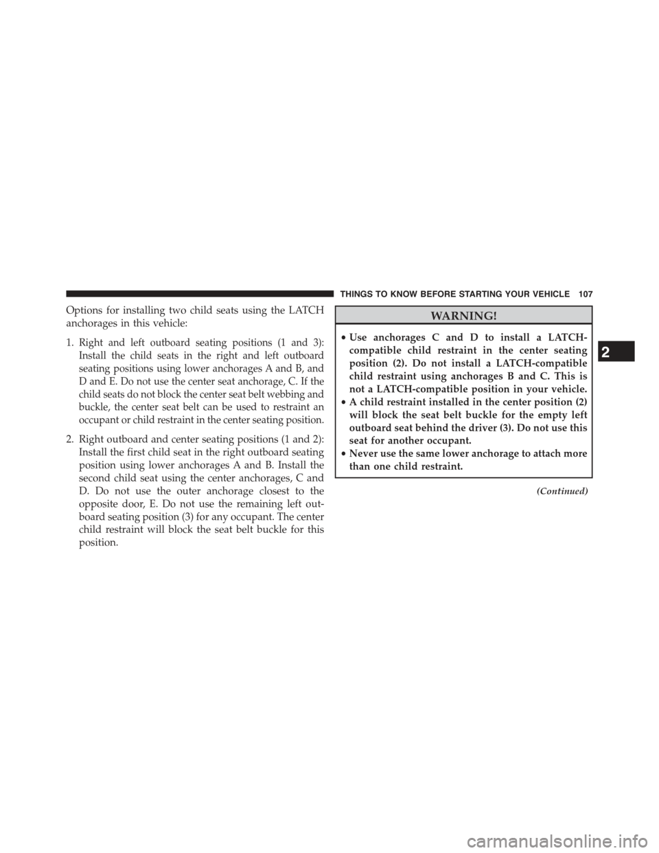 JEEP CHEROKEE 2015 KL / 5.G Owners Manual Options for installing two child seats using the LATCH
anchorages in this vehicle:
1.Right and left outboard seating positions (1 and 3):
Install the child seats in the right and left outboard
seating JEEP CHEROKEE 2015 KL / 5.G Owners Manual Options for installing two child seats using the LATCH
anchorages in this vehicle:
1.Right and left outboard seating positions (1 and 3):
Install the child seats in the right and left outboard
seating