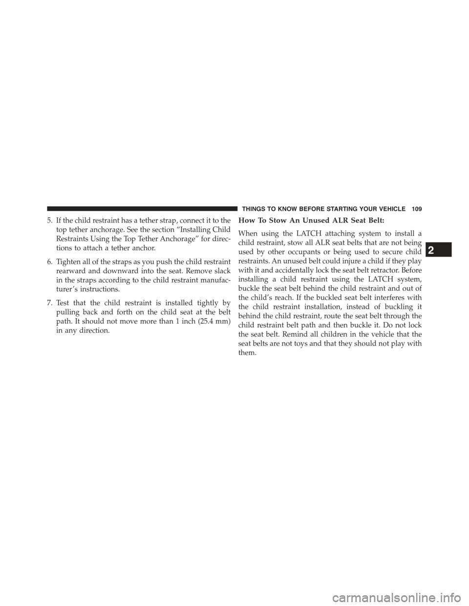 JEEP CHEROKEE 2015 KL / 5.G Owners Manual 5. If the child restraint has a tether strap, connect it to the
top tether anchorage. See the section “Installing Child
Restraints Using the Top Tether Anchorage” for direc-
tions to attach a teth