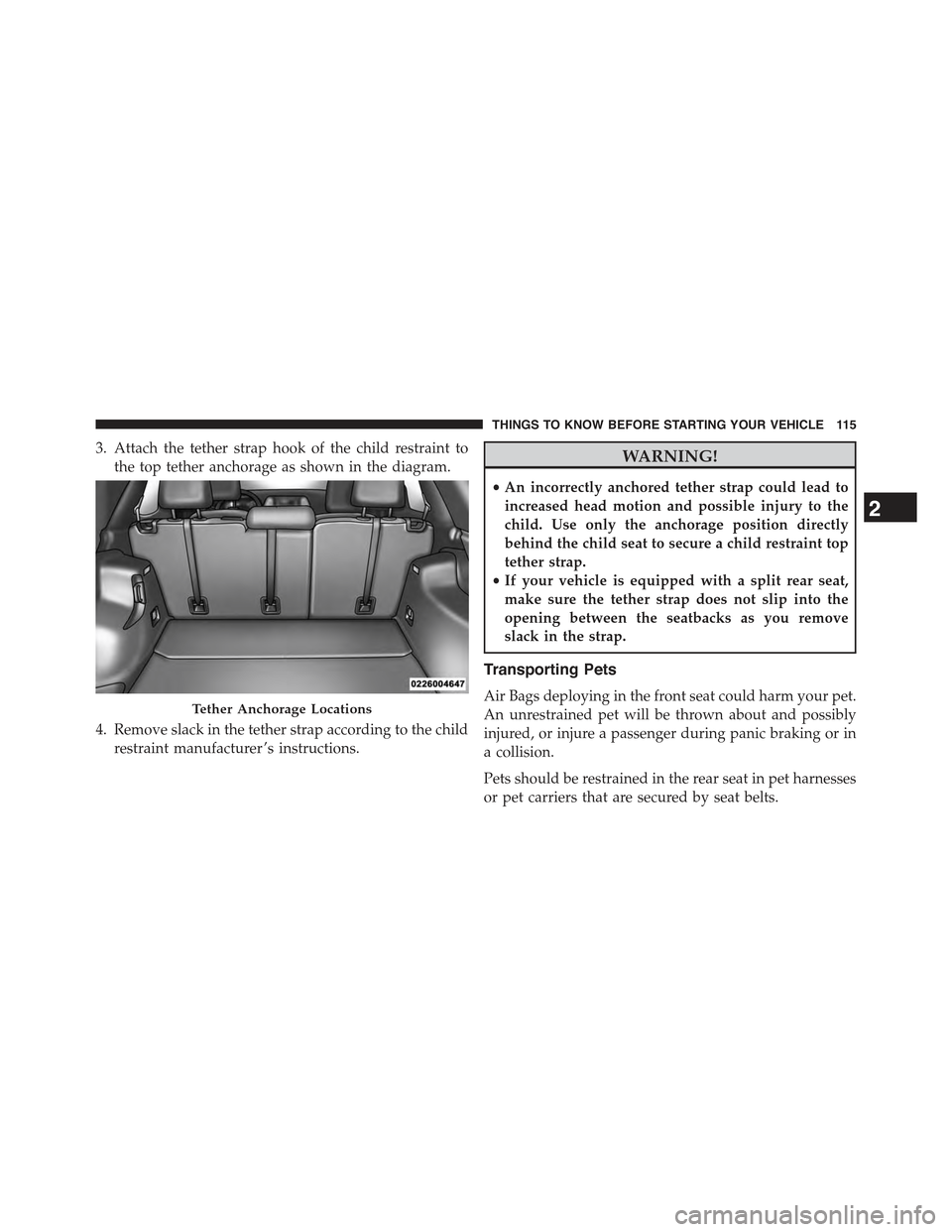 JEEP CHEROKEE 2015 KL / 5.G Owners Manual 3. Attach the tether strap hook of the child restraint to
the top tether anchorage as shown in the diagram.
4. Remove slack in the tether strap according to the child
restraint manufacturer ’s instr JEEP CHEROKEE 2015 KL / 5.G Owners Manual 3. Attach the tether strap hook of the child restraint to
the top tether anchorage as shown in the diagram.
4. Remove slack in the tether strap according to the child
restraint manufacturer ’s instr