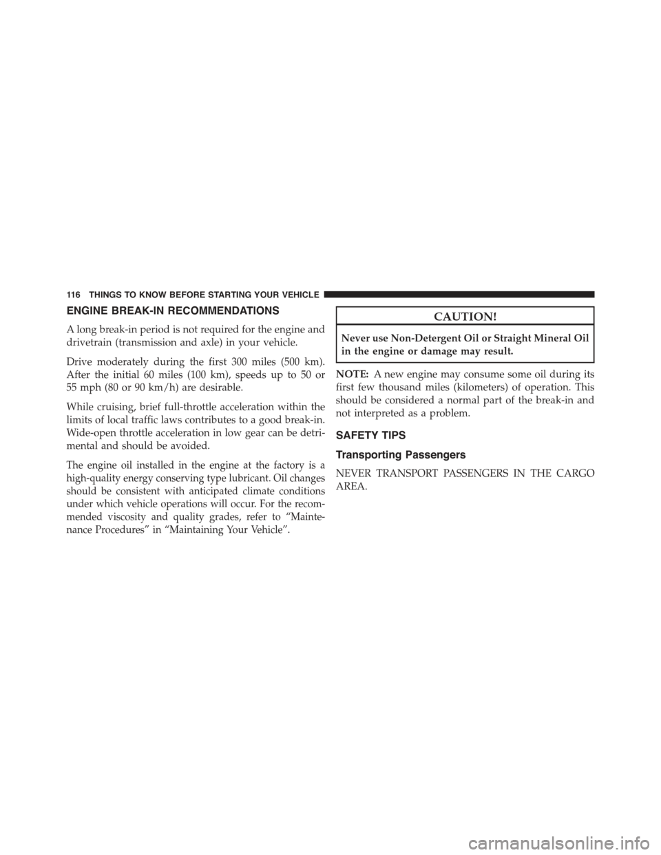 JEEP CHEROKEE 2015 KL / 5.G Owners Manual ENGINE BREAK-IN RECOMMENDATIONS
A long break-in period is not required for the engine and
drivetrain (transmission and axle) in your vehicle.
Drive moderately during the first 300 miles (500 km).
Afte JEEP CHEROKEE 2015 KL / 5.G Owners Manual ENGINE BREAK-IN RECOMMENDATIONS
A long break-in period is not required for the engine and
drivetrain (transmission and axle) in your vehicle.
Drive moderately during the first 300 miles (500 km).
Afte