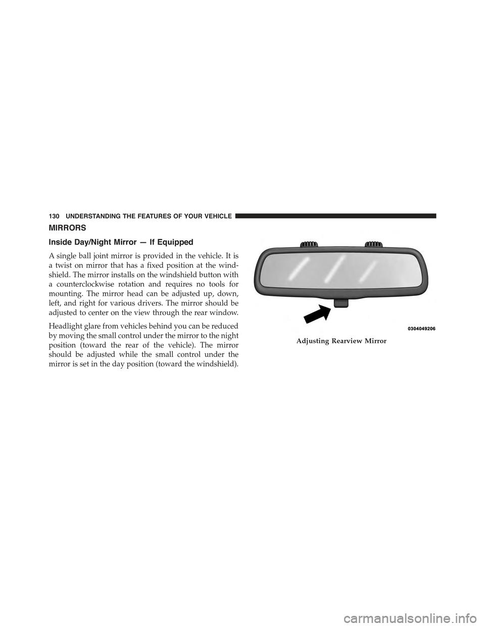 JEEP CHEROKEE 2015 KL / 5.G Owners Manual MIRRORS
Inside Day/Night Mirror — If Equipped
A single ball joint mirror is provided in the vehicle. It is
a twist on mirror that has a fixed position at the wind-
shield. The mirror installs on the JEEP CHEROKEE 2015 KL / 5.G Owners Manual MIRRORS
Inside Day/Night Mirror — If Equipped
A single ball joint mirror is provided in the vehicle. It is
a twist on mirror that has a fixed position at the wind-
shield. The mirror installs on the