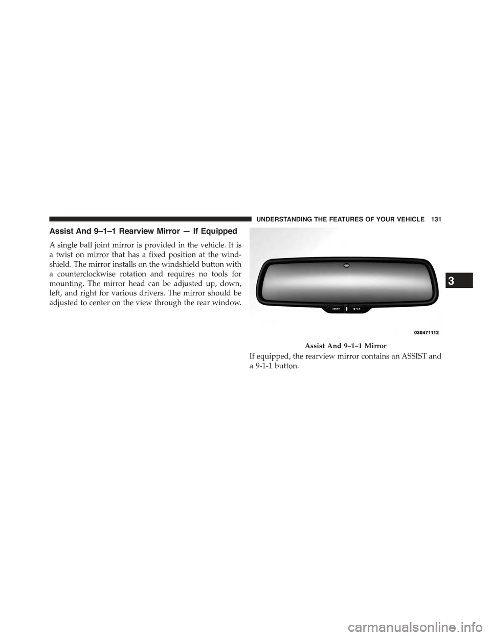 JEEP CHEROKEE 2015 KL / 5.G Owners Manual Assist And 9–1–1 Rearview Mirror — If Equipped
A single ball joint mirror is provided in the vehicle. It is
a twist on mirror that has a fixed position at the wind-
shield. The mirror installs o JEEP CHEROKEE 2015 KL / 5.G Owners Manual Assist And 9–1–1 Rearview Mirror — If Equipped
A single ball joint mirror is provided in the vehicle. It is
a twist on mirror that has a fixed position at the wind-
shield. The mirror installs o