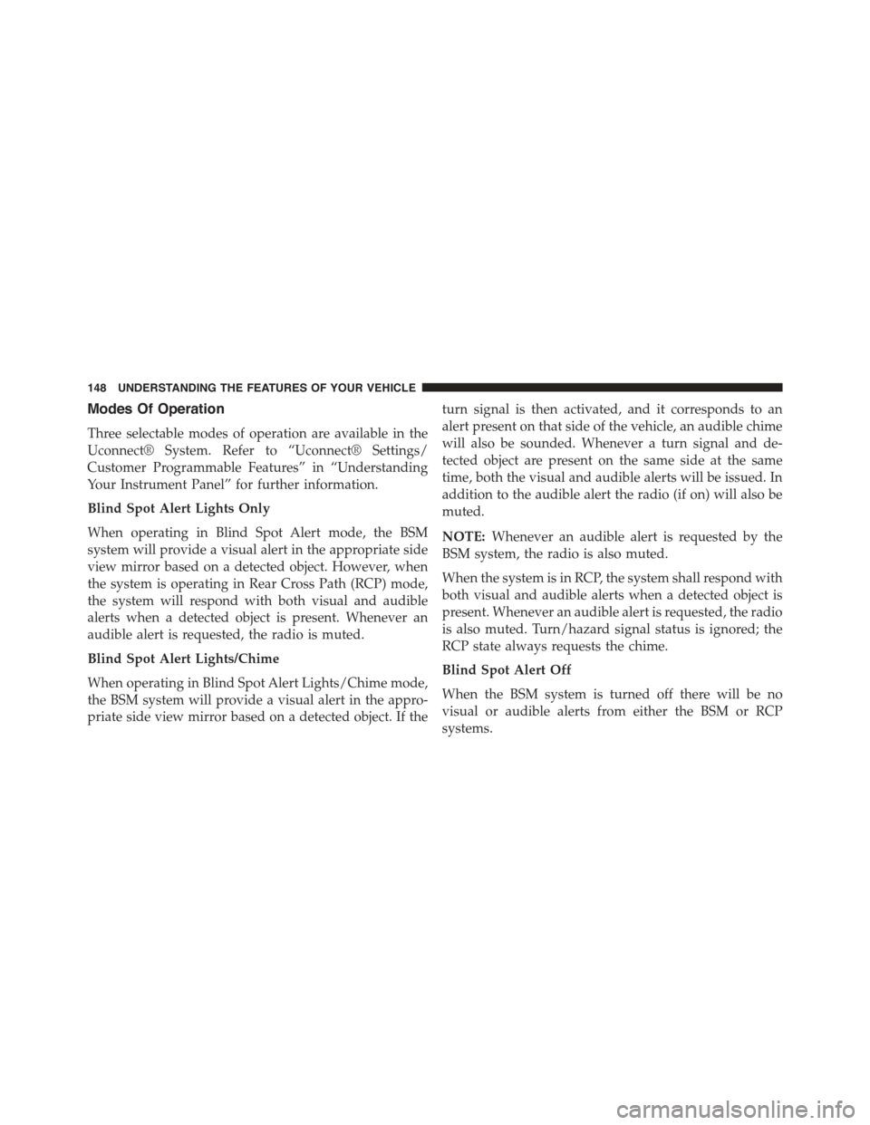 JEEP CHEROKEE 2015 KL / 5.G Owners Manual Modes Of Operation
Three selectable modes of operation are available in the
Uconnect® System. Refer to “Uconnect® Settings/
Customer Programmable Features” in “Understanding
Your Instrument Pa